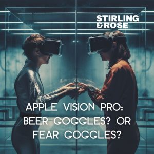 Apple Vision Pro: Beer Goggles? Or Fear Goggles?